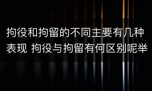 拘役和拘留的不同主要有几种表现 拘役与拘留有何区别呢举例说明