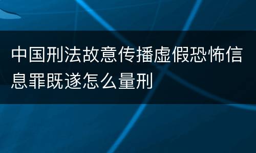 中国刑法故意传播虚假恐怖信息罪既遂怎么量刑