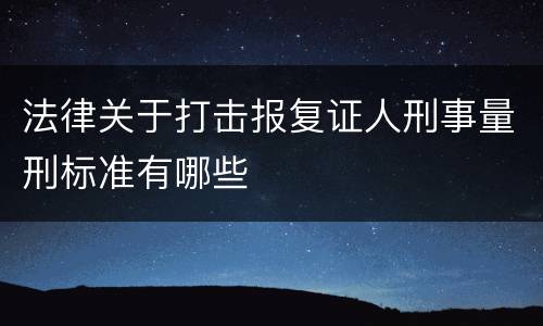 法律关于打击报复证人刑事量刑标准有哪些