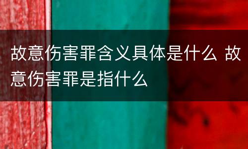 故意伤害罪含义具体是什么 故意伤害罪是指什么