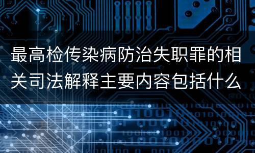 最高检传染病防治失职罪的相关司法解释主要内容包括什么