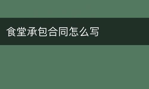 食堂承包合同怎么写