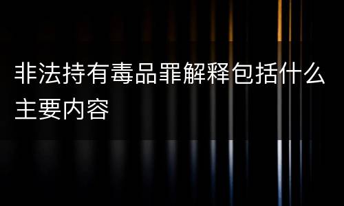 非法持有毒品罪解释包括什么主要内容