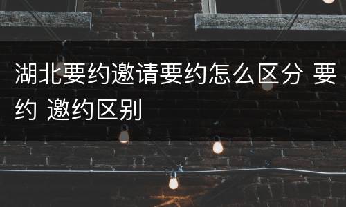 湖北要约邀请要约怎么区分 要约 邀约区别