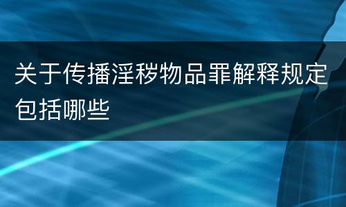 关于传播淫秽物品罪解释规定包括哪些