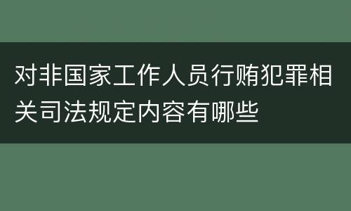 对非国家工作人员行贿犯罪相关司法规定内容有哪些
