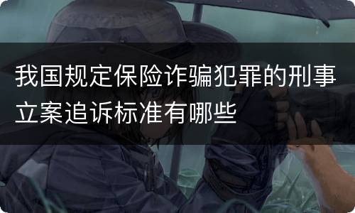 我国规定保险诈骗犯罪的刑事立案追诉标准有哪些