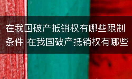 在我国破产抵销权有哪些限制条件 在我国破产抵销权有哪些限制条件呢