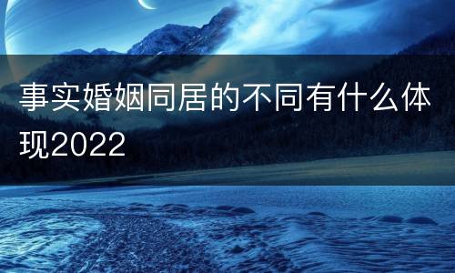 事实婚姻同居的不同有什么体现2022