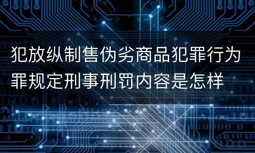 犯放纵制售伪劣商品犯罪行为罪规定刑事刑罚内容是怎样