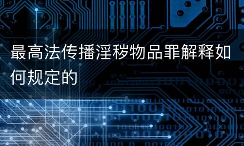 最高法传播淫秽物品罪解释如何规定的