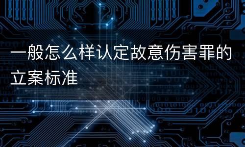 一般怎么样认定故意伤害罪的立案标准