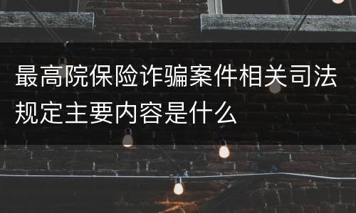 最高院保险诈骗案件相关司法规定主要内容是什么