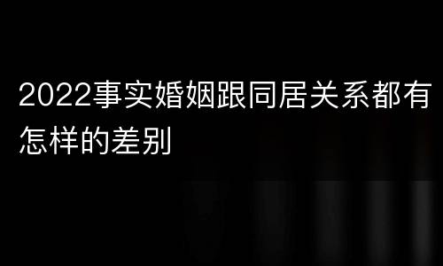 2022事实婚姻跟同居关系都有怎样的差别