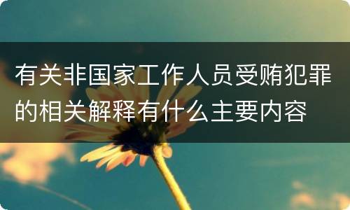 有关非国家工作人员受贿犯罪的相关解释有什么主要内容
