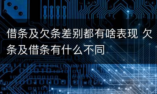 借条及欠条差别都有啥表现 欠条及借条有什么不同