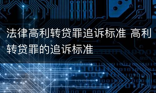 法律高利转贷罪追诉标准 高利转贷罪的追诉标准