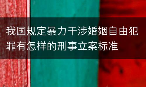我国规定暴力干涉婚姻自由犯罪有怎样的刑事立案标准