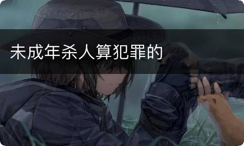未成年杀人算犯罪的