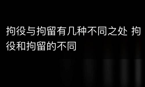 拘役与拘留有几种不同之处 拘役和拘留的不同