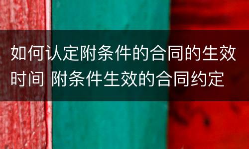 如何认定附条件的合同的生效时间 附条件生效的合同约定
