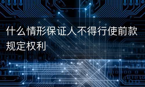 什么情形保证人不得行使前款规定权利