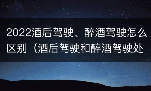 2022酒后驾驶、醉酒驾驶怎么区别（酒后驾驶和醉酒驾驶处罚新标准）