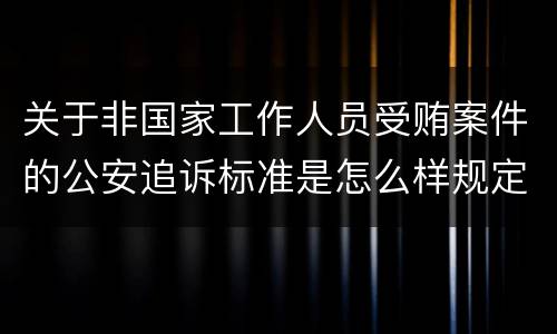 关于非国家工作人员受贿案件的公安追诉标准是怎么样规定