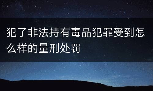 犯了非法持有毒品犯罪受到怎么样的量刑处罚