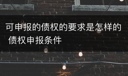 可申报的债权的要求是怎样的 债权申报条件