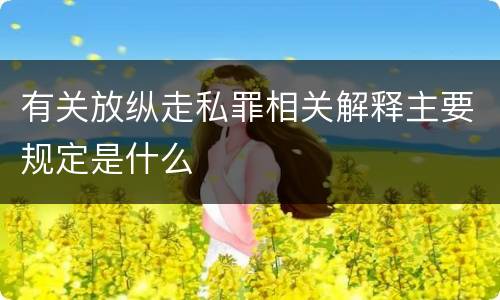 有关放纵走私罪相关解释主要规定是什么