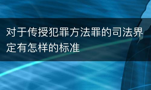 对于传授犯罪方法罪的司法界定有怎样的标准