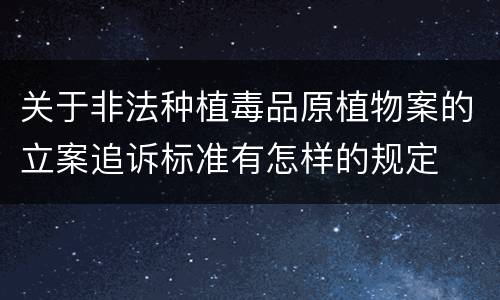 关于非法种植毒品原植物案的立案追诉标准有怎样的规定