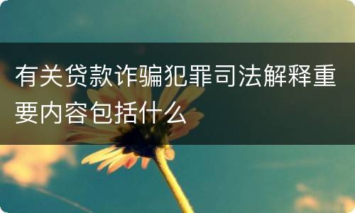 有关贷款诈骗犯罪司法解释重要内容包括什么