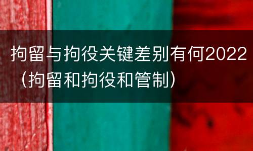 拘留与拘役关键差别有何2022（拘留和拘役和管制）
