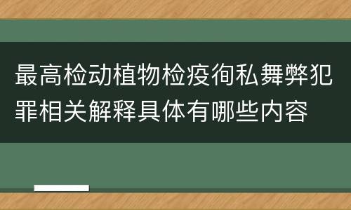 最高检动植物检疫徇私舞弊犯罪相关解释具体有哪些内容