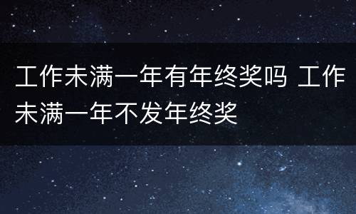 工作未满一年有年终奖吗 工作未满一年不发年终奖