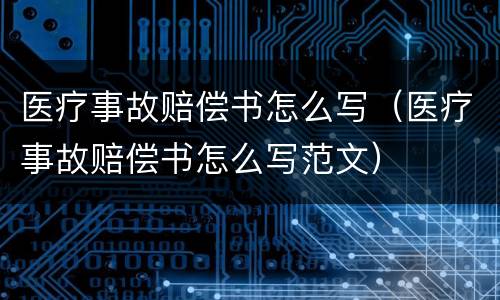 医疗事故赔偿书怎么写（医疗事故赔偿书怎么写范文）