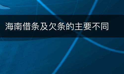 海南借条及欠条的主要不同