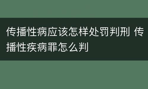 传播性病应该怎样处罚判刑 传播性疾病罪怎么判