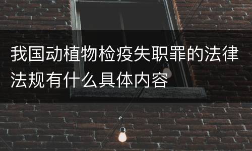 我国动植物检疫失职罪的法律法规有什么具体内容