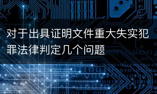 对于出具证明文件重大失实犯罪法律判定几个问题
