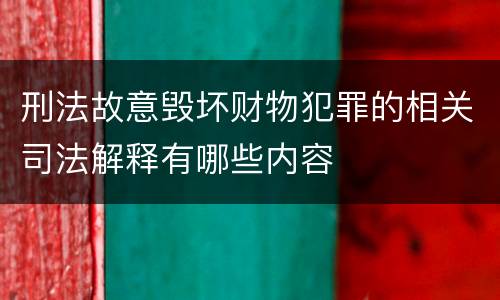 刑法故意毁坏财物犯罪的相关司法解释有哪些内容