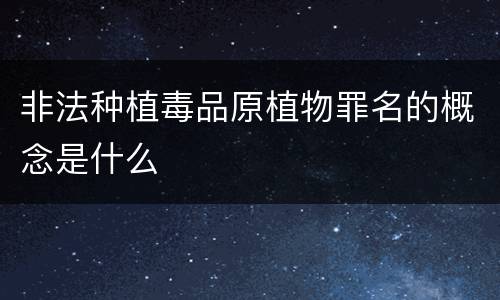 非法种植毒品原植物罪名的概念是什么