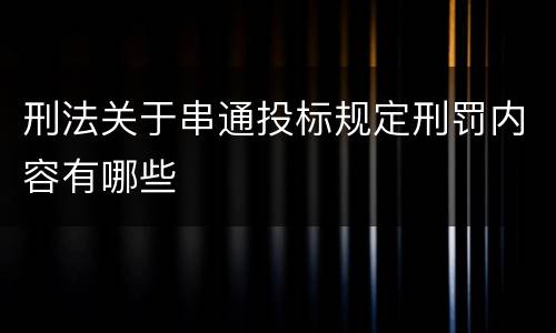 刑法关于串通投标规定刑罚内容有哪些