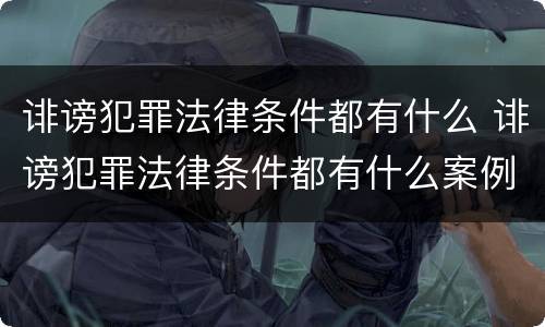 诽谤犯罪法律条件都有什么 诽谤犯罪法律条件都有什么案例