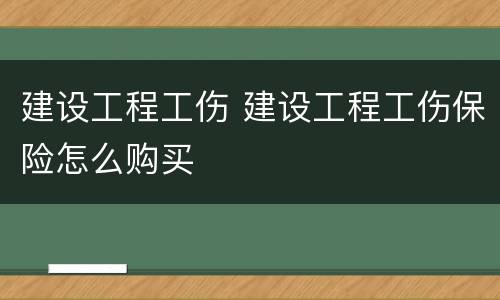 建设工程工伤 建设工程工伤保险怎么购买
