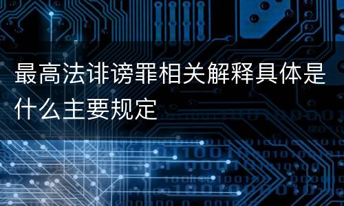 最高法诽谤罪相关解释具体是什么主要规定