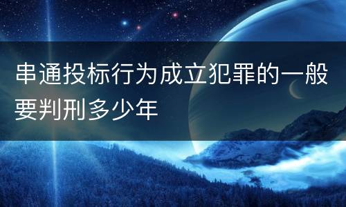 串通投标行为成立犯罪的一般要判刑多少年