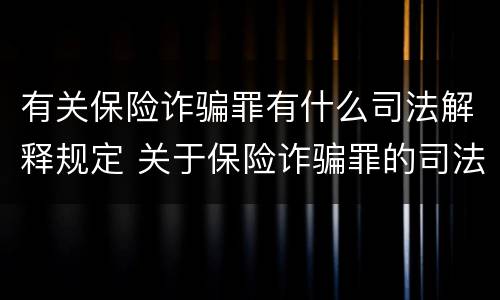 有关保险诈骗罪有什么司法解释规定 关于保险诈骗罪的司法解释